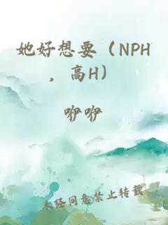 她好想要（NPH，高H）