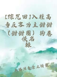 [综咒回]入驻高专反客为主甜甜（甜甜圈）狗卷棘