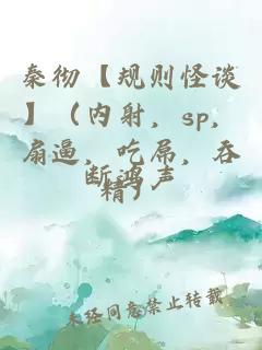 秦彻【规则怪谈】（内射，sp，扇逼，吃屌，吞精）