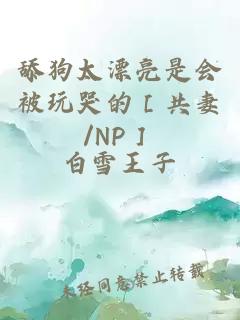 舔狗太漂亮是会被玩哭的［共妻/NP］